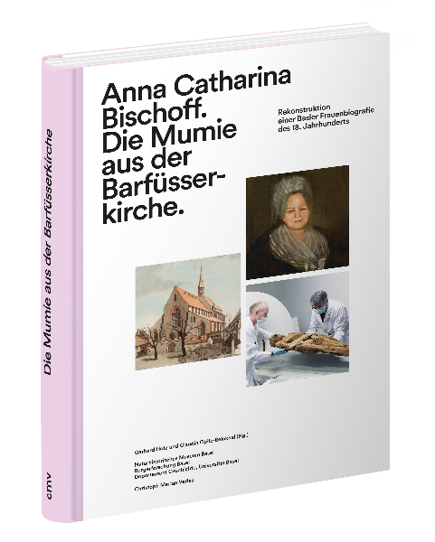 Anna Catharina Bischoff. Die Mumie aus der Barfüsserkirche